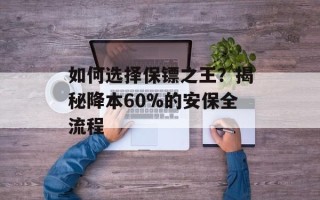 如何选择保镖之王？揭秘降本60%的安保全流程