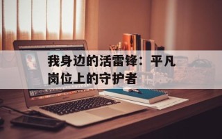 我身边的活雷锋：平凡岗位上的守护者