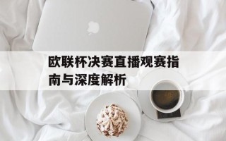 欧联杯决赛直播观赛指南与深度解析