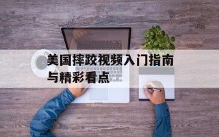 美国摔跤视频入门指南与精彩看点