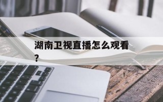 湖南卫视直播怎么观看？