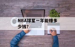 NBA球星一年能赚多少钱？
