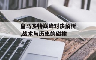 皇马多特巅峰对决解析,战术与历史的碰撞