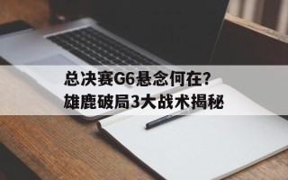总决赛G6悬念何在？雄鹿破局3大战术揭秘