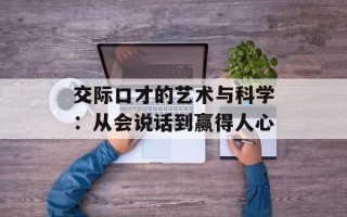 交际口才的艺术与科学：从会说话到赢得人心