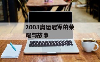 2008奥运冠军的荣耀与故事