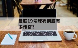 曼联19号球衣到底有多传奇？