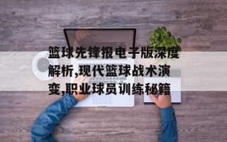 篮球先锋报电子版深度解析,现代篮球战术演变,职业球员训练秘籍