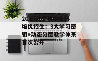 2025秋季初中全科培优招生：3大学习密钥+动态分层教学体系首次公开