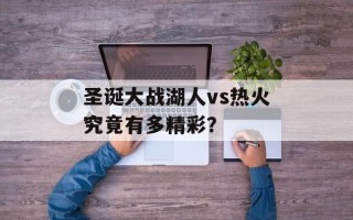 圣诞大战湖人vs热火究竟有多精彩？