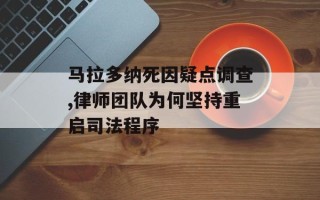 马拉多纳死因疑点调查,律师团队为何坚持重启司法程序