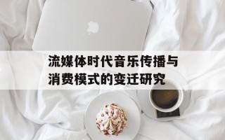 流媒体时代音乐传播与消费模式的变迁研究