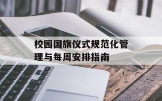 校园国旗仪式规范化管理与每周安排指南