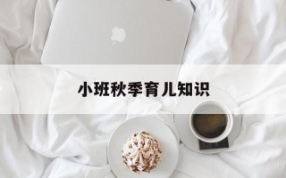 小班秋季育儿知识