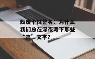 颓废个性签名：为什么我们总在深夜写下那些“丧”文字？