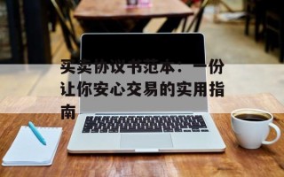 买卖协议书范本：一份让你安心交易的实用指南