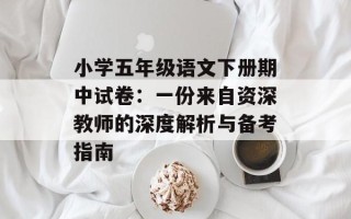 小学五年级语文下册期中试卷：一份来自资深教师的深度解析与备考指南