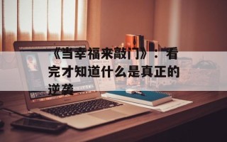 《当幸福来敲门》：看完才知道什么是真正的逆袭