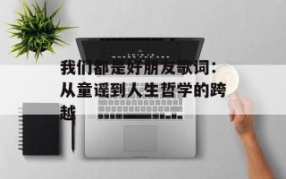 我们都是好朋友歌词：从童谣到人生哲学的跨越