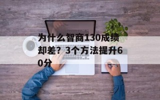 为什么智商130成绩却差？3个方法提升60分