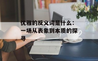 优雅的反义词是什么：一场从表象到本质的探寻