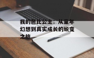 我的芭比公主：从童年幻想到真实成长的蜕变之旅