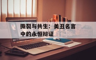 撕裂与共生：美丑名言中的永恒辩证