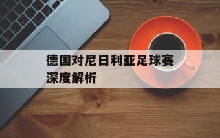 德国对尼日利亚足球赛深度解析