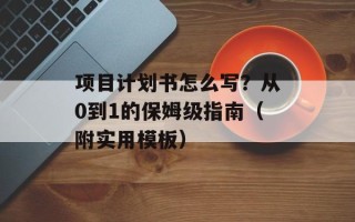 项目计划书怎么写？从0到1的保姆级指南（附实用模板）