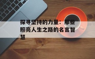 探寻坚持的力量：那些照亮人生之路的名言智慧