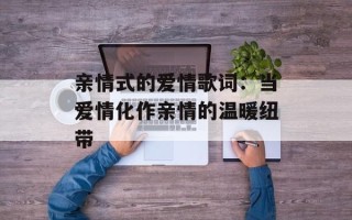 亲情式的爱情歌词：当爱情化作亲情的温暖纽带