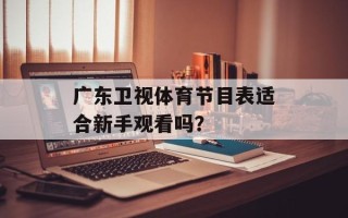广东卫视体育节目表适合新手观看吗？