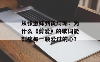 从张惠妹到黄绮珊：为什么《剪爱》的歌词能刺痛每一颗爱过的心？