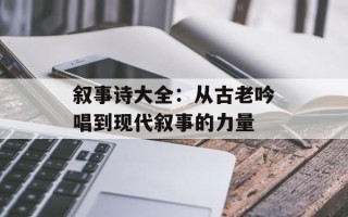 叙事诗大全：从古老吟唱到现代叙事的力量