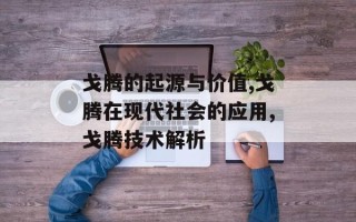 戈腾的起源与价值,戈腾在现代社会的应用,戈腾技术解析