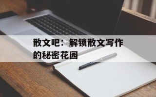 散文吧：解锁散文写作的秘密花园