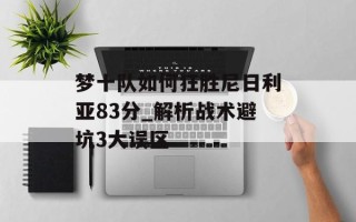 梦十队如何狂胜尼日利亚83分_解析战术避坑3大误区
