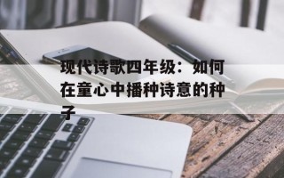 现代诗歌四年级：如何在童心中播种诗意的种子