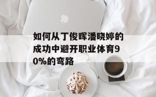 如何从丁俊晖潘晓婷的成功中避开职业体育90%的弯路