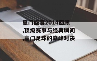 豪门盛宴2014回顾,顶级赛事与经典瞬间,豪门足球的巅峰对决