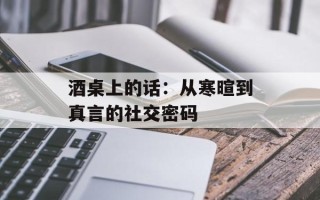 酒桌上的话：从寒暄到真言的社交密码