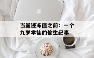 当墨迹冻僵之前：一个九岁学徒的偷生纪事