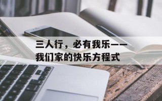三人行，必有我乐——我们家的快乐方程式