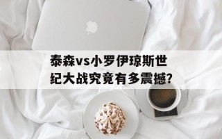 泰森vs小罗伊琼斯世纪大战究竟有多震撼？