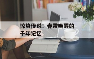 惊蛰传说：春雷唤醒的千年记忆