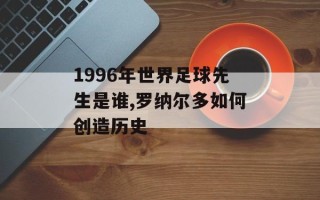 1996年世界足球先生是谁,罗纳尔多如何创造历史