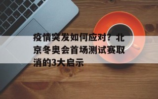 疫情突发如何应对？北京冬奥会首场测试赛取消的3大启示