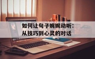 如何让句子娓娓动听：从技巧到心灵的对话