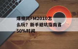 爆棚网FM2010怎么玩？新手避坑指南省50%时间