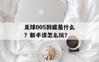 足球005到底是什么？新手该怎么玩？